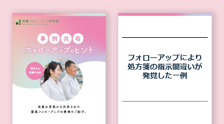 ＜No.5＞フォローアップにより処方箋の指示間違いが発覚した一例